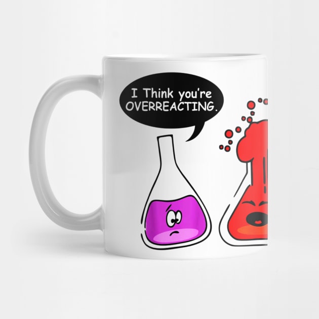 I think you're OVERREACTING Funny Nerd Chemistry for teacher by ANGELA2-BRYANT